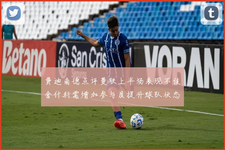 费迪南德点评曼联上半场表现不佳舍什科需增加参与度提升球队状态