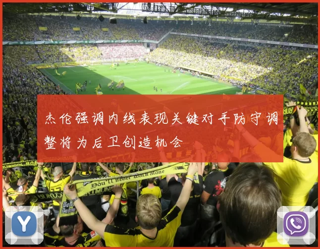 杰伦强调内线表现关键对手防守调整将为后卫创造机会